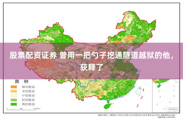 股票配资证券 曾用一把勺子挖通隧道越狱的他，获释了