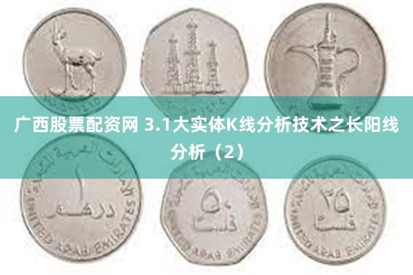 广西股票配资网 3.1大实体K线分析技术之长阳线分析（2）
