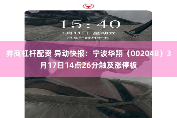 券商杠杆配资 异动快报：宁波华翔（002048）3月17日14点26分触及涨停板