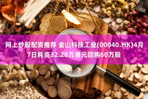 网上炒股配资推荐 金山科技工业(00040.HK)4月7日耗资32.28万港元回购60万股