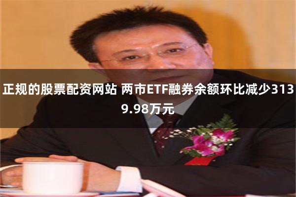 正规的股票配资网站 两市ETF融券余额环比减少3139.98万元