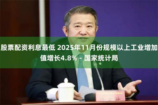 股票配资利息最低 2025年11月份规模以上工业增加值增长4.8% - 国家统计局